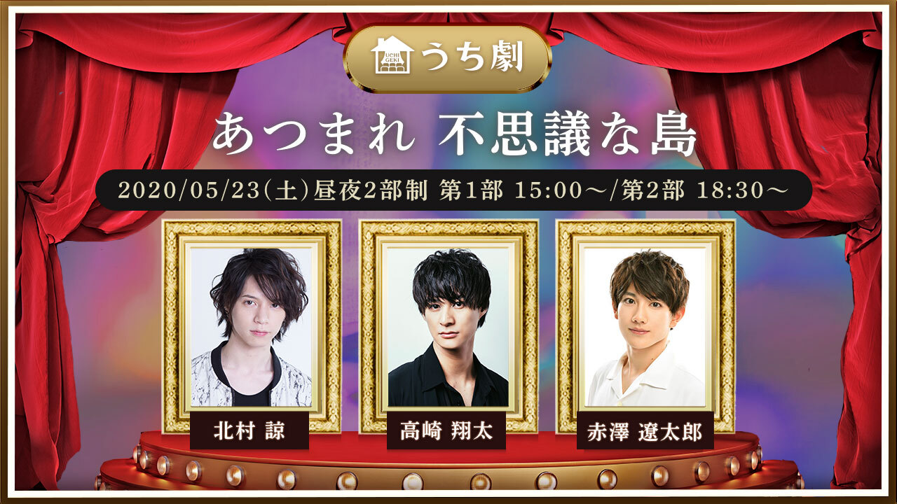 うち劇】『あつまれ 不思議な島』5月23日(土)配信決定～出演： 北村諒 / 高崎翔太 / 赤澤遼太郎 | シアターテイメントNEWS