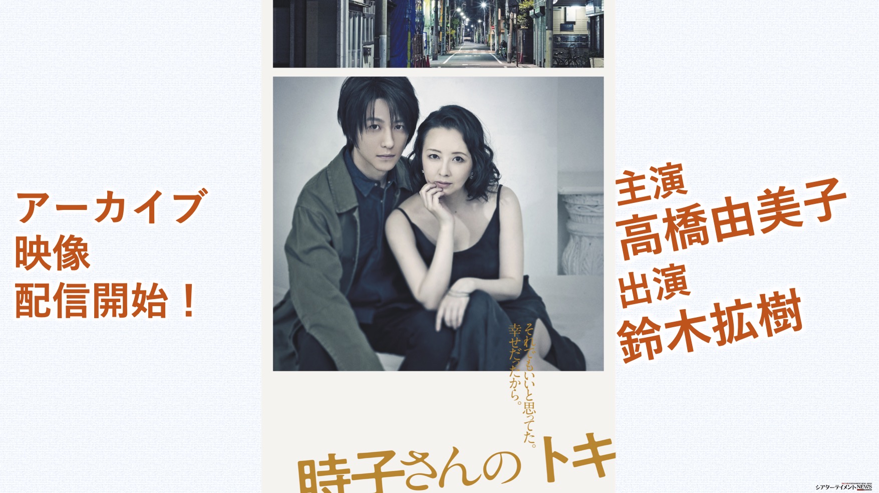 主演 高橋由美子 出演 鈴木拡樹 ほか 作・演出 田村孝裕 舞台「時子 